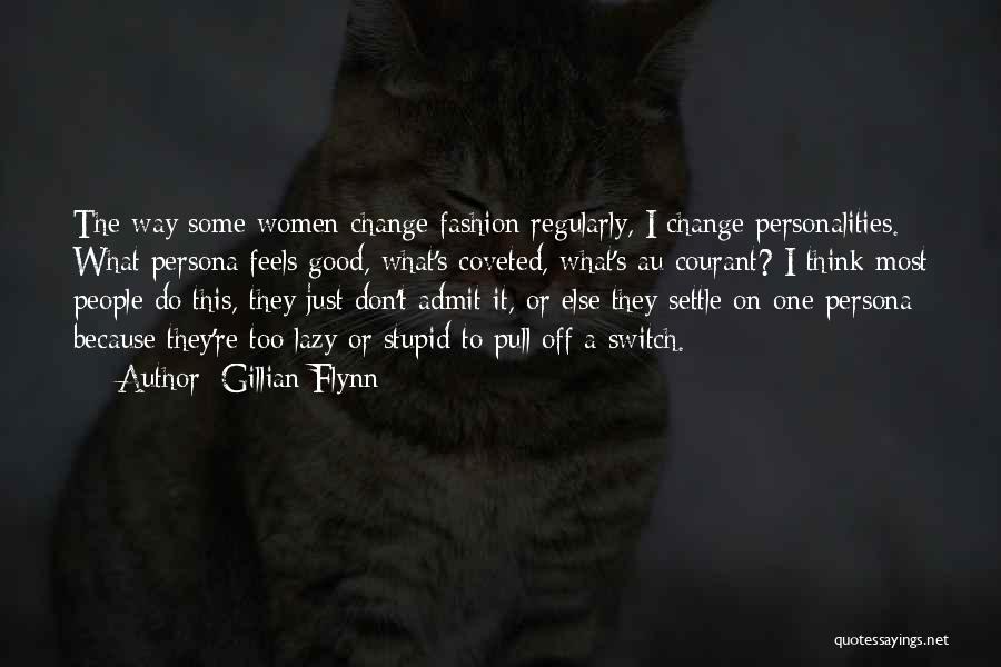 Gillian Flynn Quotes: The Way Some Women Change Fashion Regularly, I Change Personalities. What Persona Feels Good, What's Coveted, What's Au Courant? I