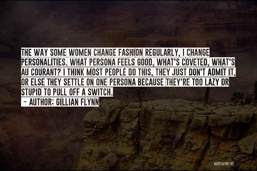 Gillian Flynn Quotes: The Way Some Women Change Fashion Regularly, I Change Personalities. What Persona Feels Good, What's Coveted, What's Au Courant? I