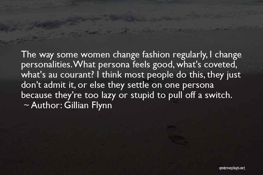 Gillian Flynn Quotes: The Way Some Women Change Fashion Regularly, I Change Personalities. What Persona Feels Good, What's Coveted, What's Au Courant? I