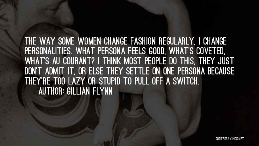 Gillian Flynn Quotes: The Way Some Women Change Fashion Regularly, I Change Personalities. What Persona Feels Good, What's Coveted, What's Au Courant? I