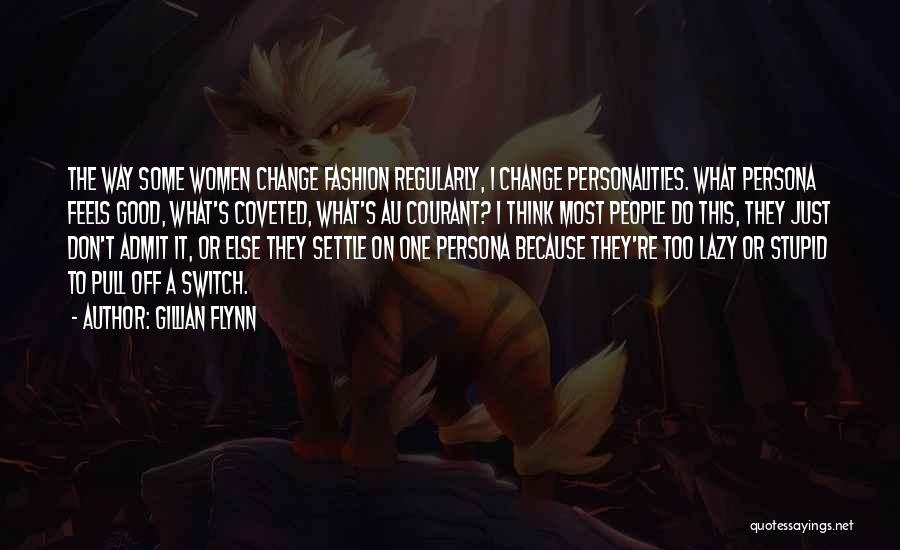 Gillian Flynn Quotes: The Way Some Women Change Fashion Regularly, I Change Personalities. What Persona Feels Good, What's Coveted, What's Au Courant? I