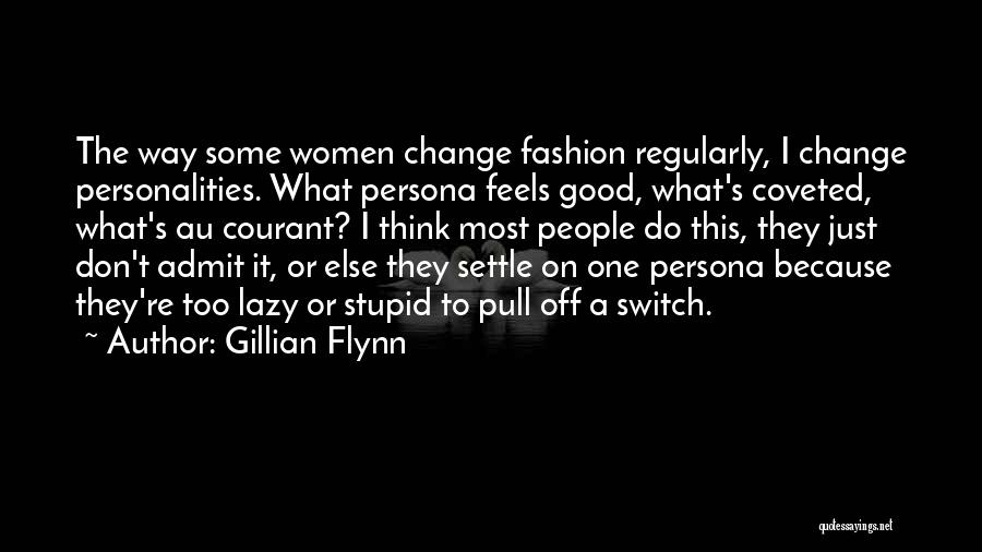 Gillian Flynn Quotes: The Way Some Women Change Fashion Regularly, I Change Personalities. What Persona Feels Good, What's Coveted, What's Au Courant? I