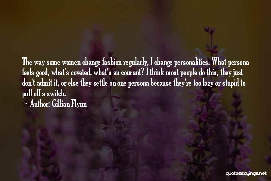 Gillian Flynn Quotes: The Way Some Women Change Fashion Regularly, I Change Personalities. What Persona Feels Good, What's Coveted, What's Au Courant? I