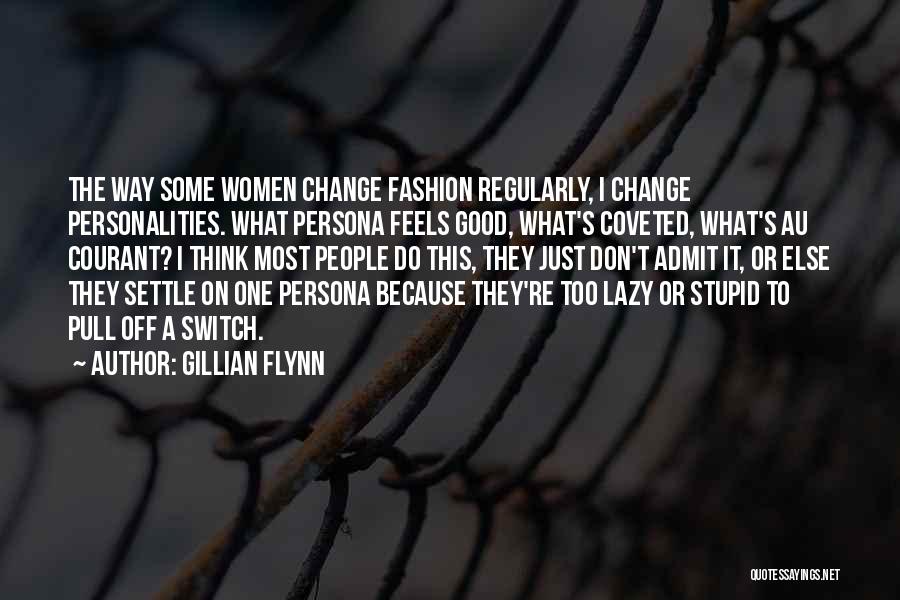 Gillian Flynn Quotes: The Way Some Women Change Fashion Regularly, I Change Personalities. What Persona Feels Good, What's Coveted, What's Au Courant? I