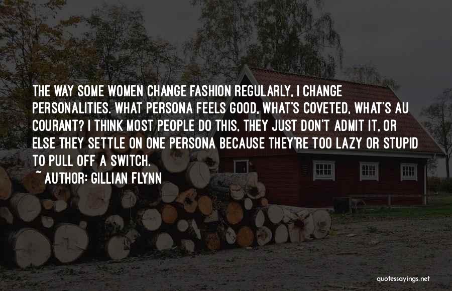 Gillian Flynn Quotes: The Way Some Women Change Fashion Regularly, I Change Personalities. What Persona Feels Good, What's Coveted, What's Au Courant? I