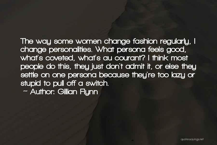 Gillian Flynn Quotes: The Way Some Women Change Fashion Regularly, I Change Personalities. What Persona Feels Good, What's Coveted, What's Au Courant? I