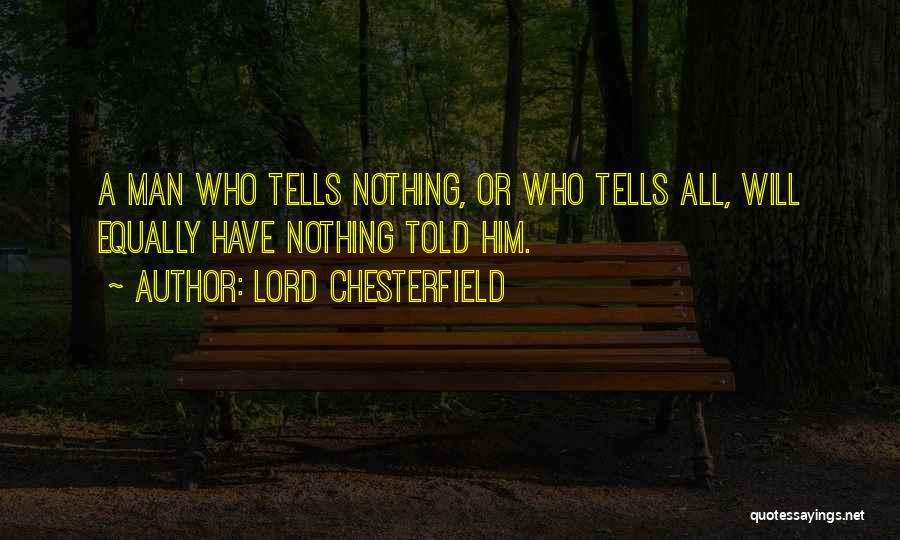 Lord Chesterfield Quotes: A Man Who Tells Nothing, Or Who Tells All, Will Equally Have Nothing Told Him.