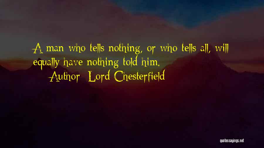 Lord Chesterfield Quotes: A Man Who Tells Nothing, Or Who Tells All, Will Equally Have Nothing Told Him.