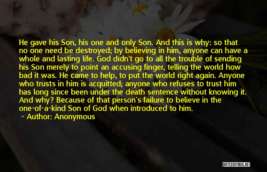 Anonymous Quotes: He Gave His Son, His One And Only Son. And This Is Why: So That No One Need Be Destroyed;
