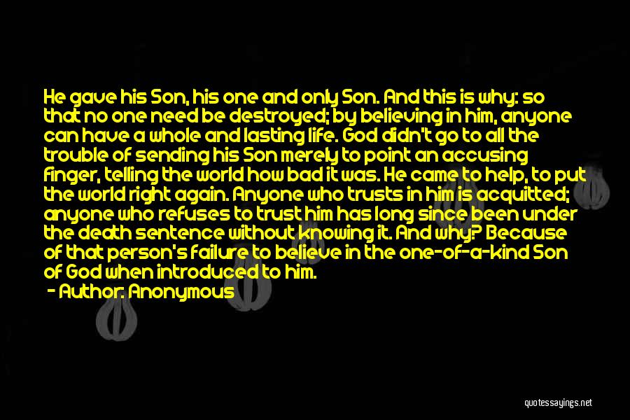 Anonymous Quotes: He Gave His Son, His One And Only Son. And This Is Why: So That No One Need Be Destroyed;