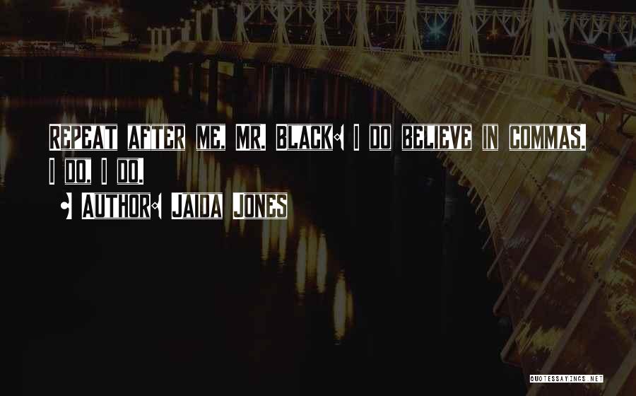 Jaida Jones Quotes: Repeat After Me, Mr. Black: I Do Believe In Commas. I Do, I Do.