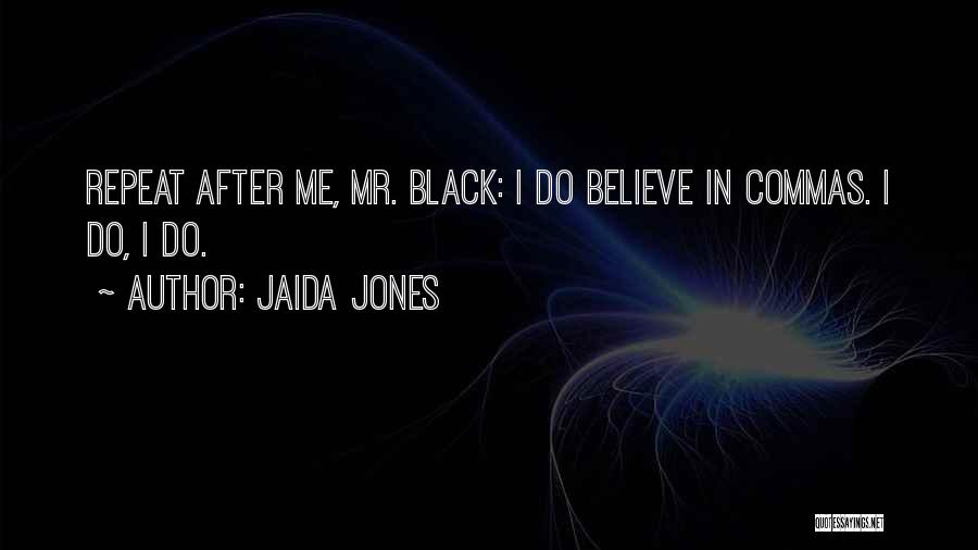 Jaida Jones Quotes: Repeat After Me, Mr. Black: I Do Believe In Commas. I Do, I Do.