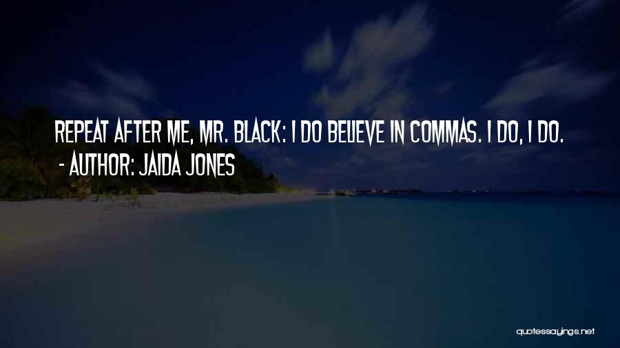 Jaida Jones Quotes: Repeat After Me, Mr. Black: I Do Believe In Commas. I Do, I Do.