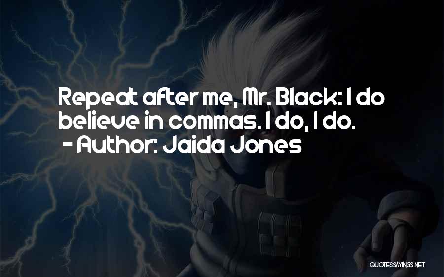 Jaida Jones Quotes: Repeat After Me, Mr. Black: I Do Believe In Commas. I Do, I Do.
