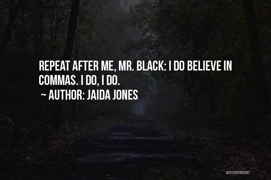 Jaida Jones Quotes: Repeat After Me, Mr. Black: I Do Believe In Commas. I Do, I Do.