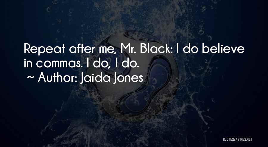 Jaida Jones Quotes: Repeat After Me, Mr. Black: I Do Believe In Commas. I Do, I Do.