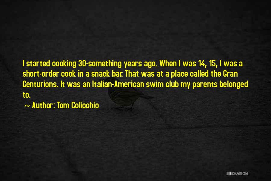 Tom Colicchio Quotes: I Started Cooking 30-something Years Ago. When I Was 14, 15, I Was A Short-order Cook In A Snack Bar.