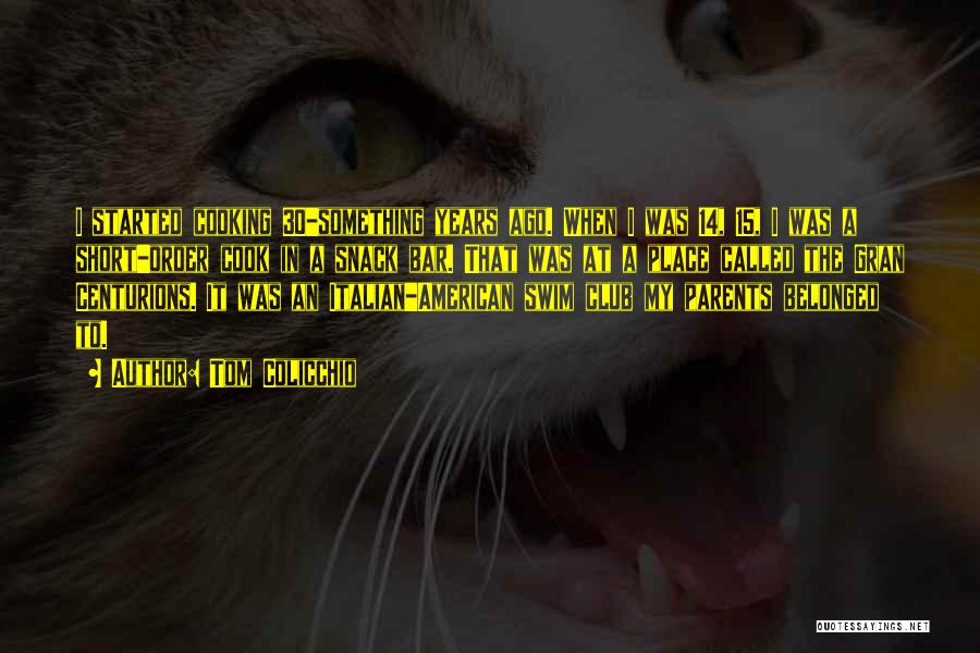Tom Colicchio Quotes: I Started Cooking 30-something Years Ago. When I Was 14, 15, I Was A Short-order Cook In A Snack Bar.