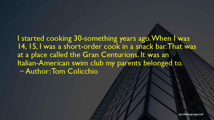 Tom Colicchio Quotes: I Started Cooking 30-something Years Ago. When I Was 14, 15, I Was A Short-order Cook In A Snack Bar.