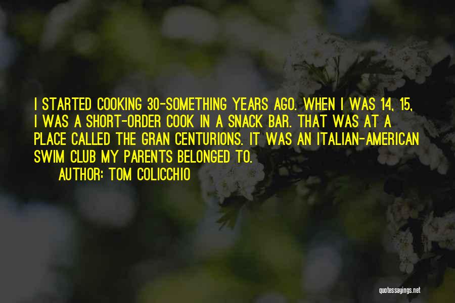 Tom Colicchio Quotes: I Started Cooking 30-something Years Ago. When I Was 14, 15, I Was A Short-order Cook In A Snack Bar.