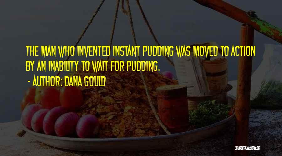 Dana Gould Quotes: The Man Who Invented Instant Pudding Was Moved To Action By An Inability To Wait For Pudding.
