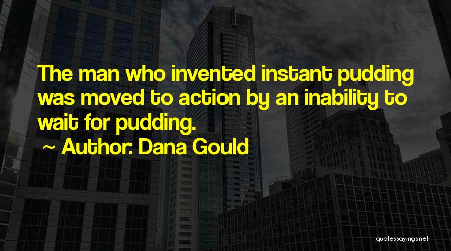 Dana Gould Quotes: The Man Who Invented Instant Pudding Was Moved To Action By An Inability To Wait For Pudding.