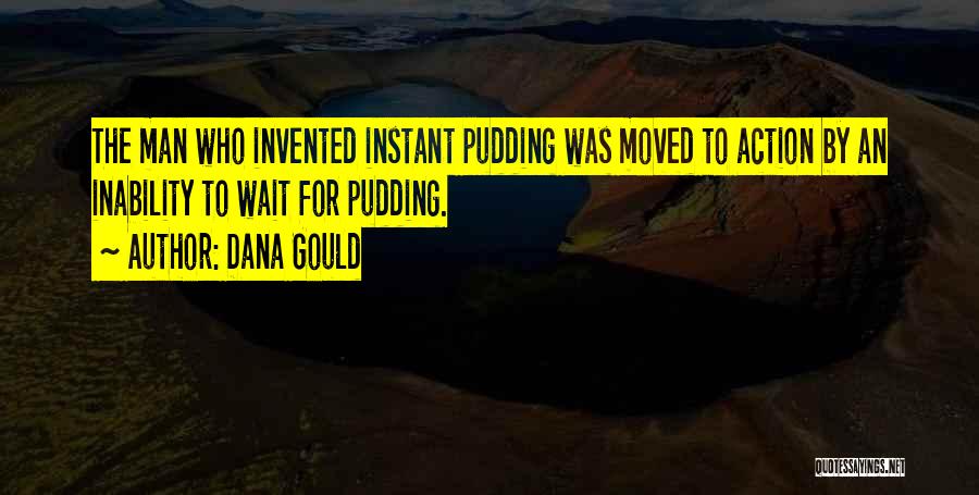 Dana Gould Quotes: The Man Who Invented Instant Pudding Was Moved To Action By An Inability To Wait For Pudding.