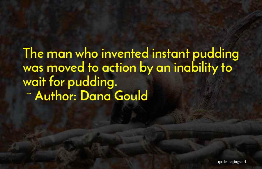 Dana Gould Quotes: The Man Who Invented Instant Pudding Was Moved To Action By An Inability To Wait For Pudding.