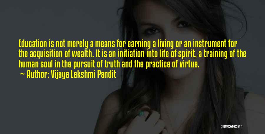 Vijaya Lakshmi Pandit Quotes: Education Is Not Merely A Means For Earning A Living Or An Instrument For The Acquisition Of Wealth. It Is