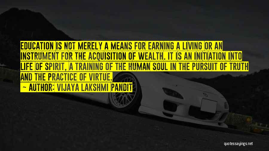Vijaya Lakshmi Pandit Quotes: Education Is Not Merely A Means For Earning A Living Or An Instrument For The Acquisition Of Wealth. It Is