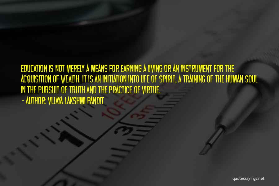Vijaya Lakshmi Pandit Quotes: Education Is Not Merely A Means For Earning A Living Or An Instrument For The Acquisition Of Wealth. It Is