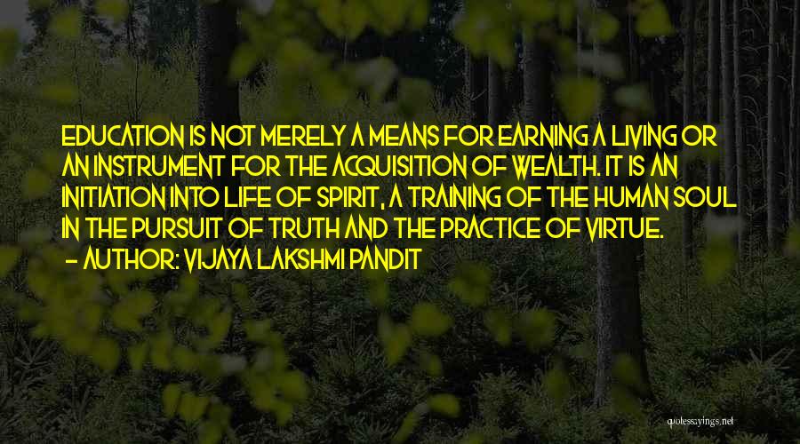 Vijaya Lakshmi Pandit Quotes: Education Is Not Merely A Means For Earning A Living Or An Instrument For The Acquisition Of Wealth. It Is