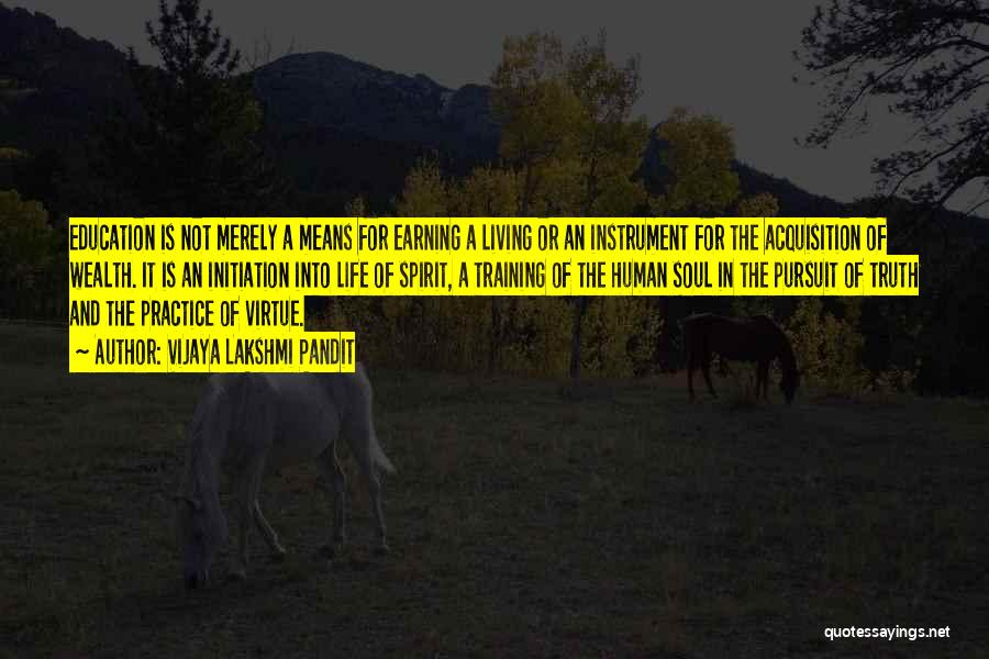 Vijaya Lakshmi Pandit Quotes: Education Is Not Merely A Means For Earning A Living Or An Instrument For The Acquisition Of Wealth. It Is