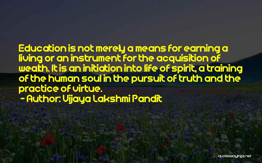 Vijaya Lakshmi Pandit Quotes: Education Is Not Merely A Means For Earning A Living Or An Instrument For The Acquisition Of Wealth. It Is
