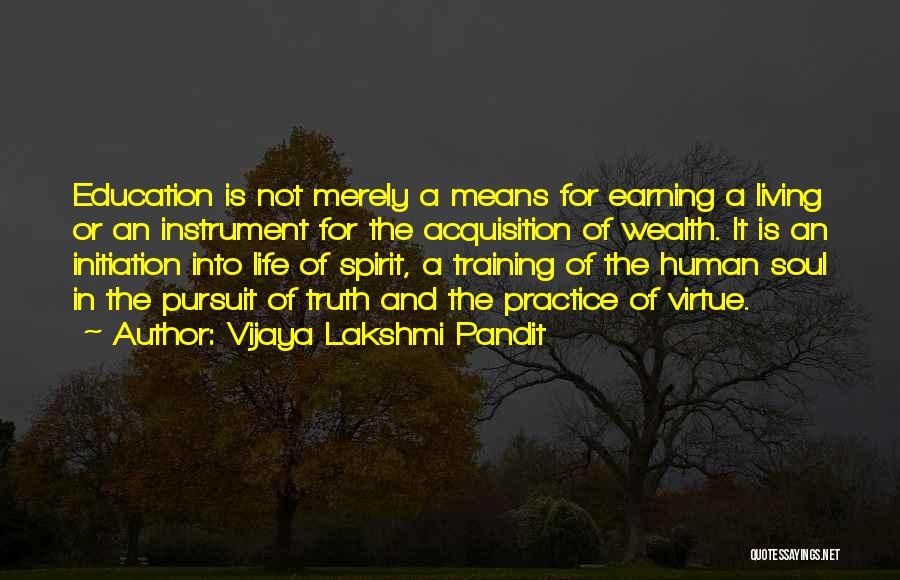Vijaya Lakshmi Pandit Quotes: Education Is Not Merely A Means For Earning A Living Or An Instrument For The Acquisition Of Wealth. It Is