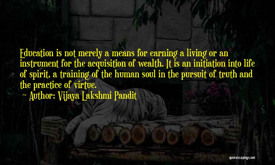Vijaya Lakshmi Pandit Quotes: Education Is Not Merely A Means For Earning A Living Or An Instrument For The Acquisition Of Wealth. It Is