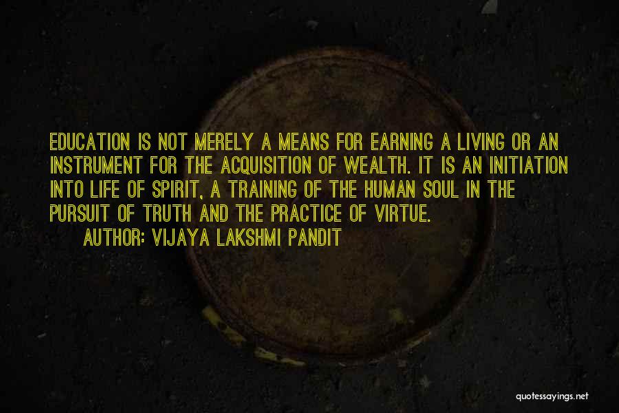 Vijaya Lakshmi Pandit Quotes: Education Is Not Merely A Means For Earning A Living Or An Instrument For The Acquisition Of Wealth. It Is