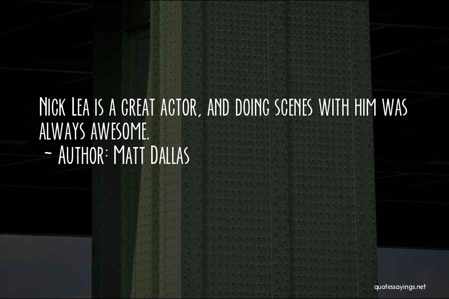 Matt Dallas Quotes: Nick Lea Is A Great Actor, And Doing Scenes With Him Was Always Awesome.