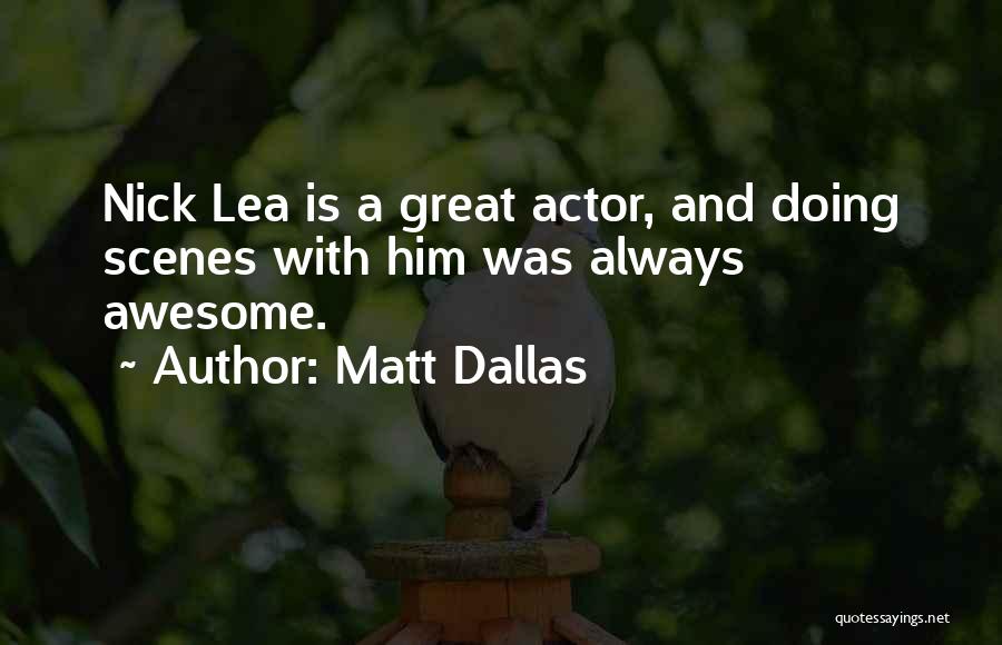 Matt Dallas Quotes: Nick Lea Is A Great Actor, And Doing Scenes With Him Was Always Awesome.