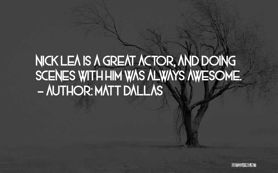 Matt Dallas Quotes: Nick Lea Is A Great Actor, And Doing Scenes With Him Was Always Awesome.