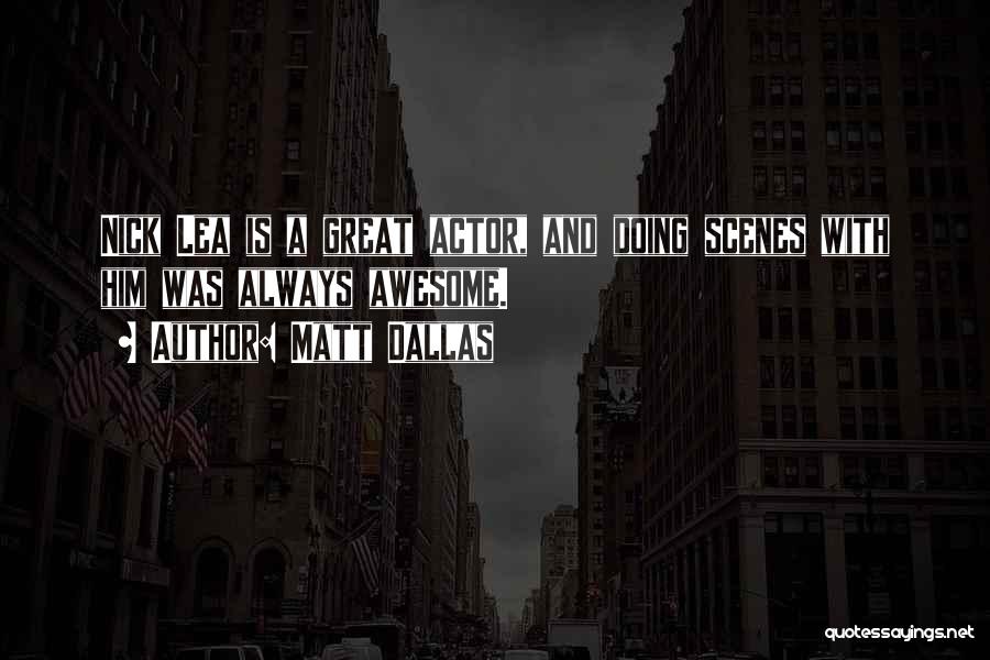 Matt Dallas Quotes: Nick Lea Is A Great Actor, And Doing Scenes With Him Was Always Awesome.