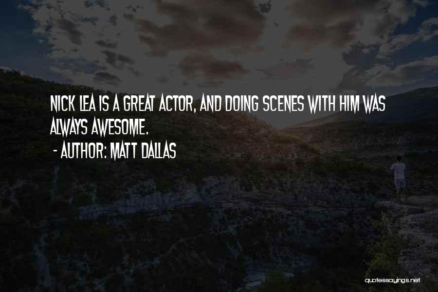 Matt Dallas Quotes: Nick Lea Is A Great Actor, And Doing Scenes With Him Was Always Awesome.