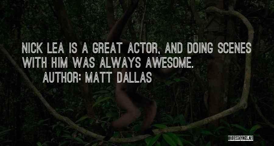 Matt Dallas Quotes: Nick Lea Is A Great Actor, And Doing Scenes With Him Was Always Awesome.
