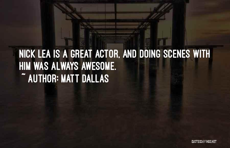 Matt Dallas Quotes: Nick Lea Is A Great Actor, And Doing Scenes With Him Was Always Awesome.