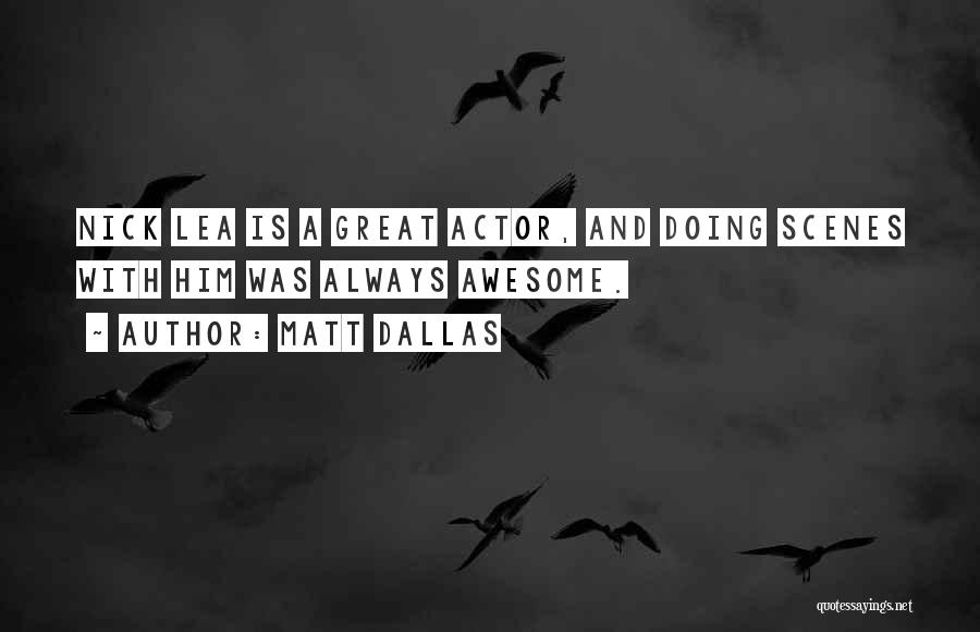 Matt Dallas Quotes: Nick Lea Is A Great Actor, And Doing Scenes With Him Was Always Awesome.