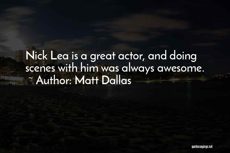 Matt Dallas Quotes: Nick Lea Is A Great Actor, And Doing Scenes With Him Was Always Awesome.