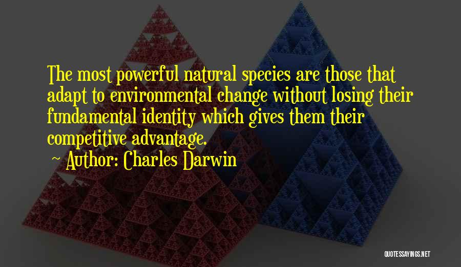 Charles Darwin Quotes: The Most Powerful Natural Species Are Those That Adapt To Environmental Change Without Losing Their Fundamental Identity Which Gives Them