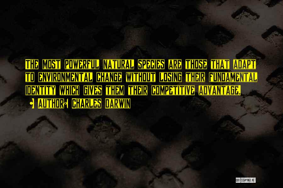 Charles Darwin Quotes: The Most Powerful Natural Species Are Those That Adapt To Environmental Change Without Losing Their Fundamental Identity Which Gives Them
