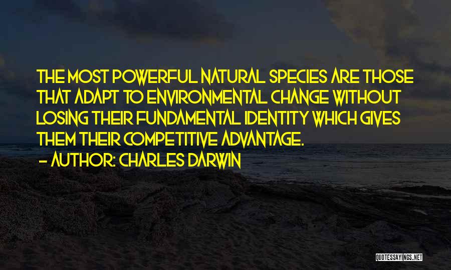 Charles Darwin Quotes: The Most Powerful Natural Species Are Those That Adapt To Environmental Change Without Losing Their Fundamental Identity Which Gives Them