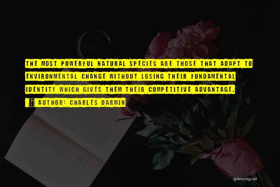 Charles Darwin Quotes: The Most Powerful Natural Species Are Those That Adapt To Environmental Change Without Losing Their Fundamental Identity Which Gives Them